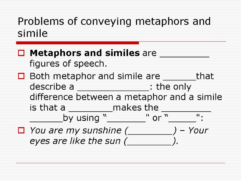 Problems of conveying metaphors and simile Metaphors and similes are _________ figures of speech. Problems of conveying metaphors and simile Metaphors and similes are _________ figures of speech.
